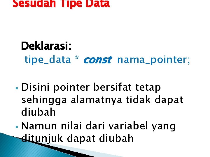 Sesudah Tipe Data Deklarasi: tipe_data * const nama_pointer; Disini pointer bersifat tetap sehingga alamatnya