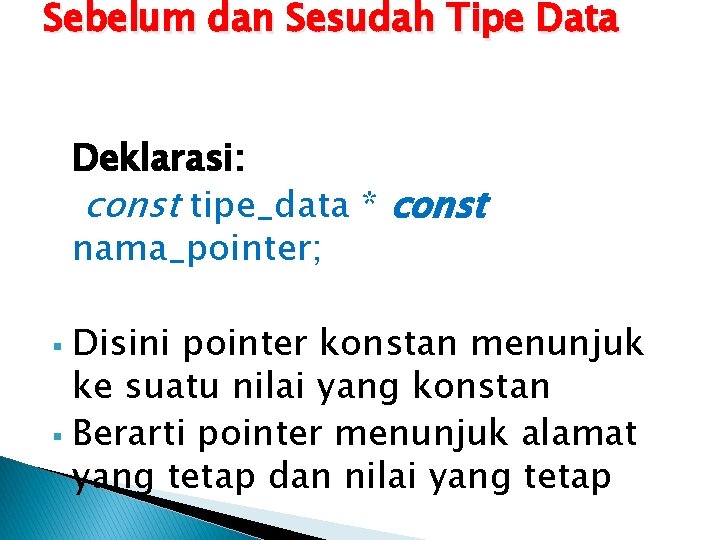 Sebelum dan Sesudah Tipe Data Deklarasi: const tipe_data * const nama_pointer; Disini pointer konstan