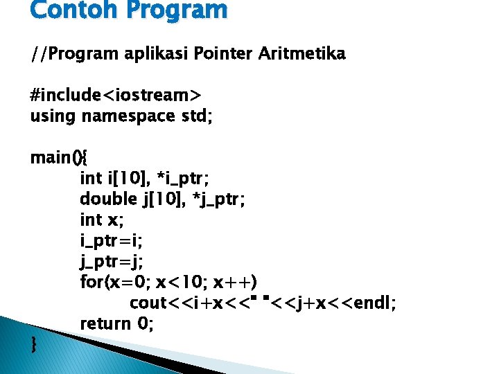 Contoh Program //Program aplikasi Pointer Aritmetika #include<iostream> using namespace std; main(){ int i[10], *i_ptr;