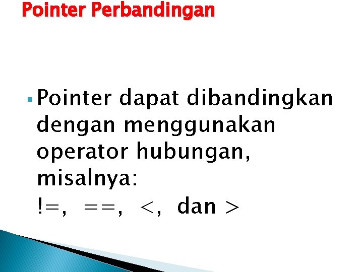 Pointer Perbandingan § Pointer dapat dibandingkan dengan menggunakan operator hubungan, misalnya: !=, ==, <,