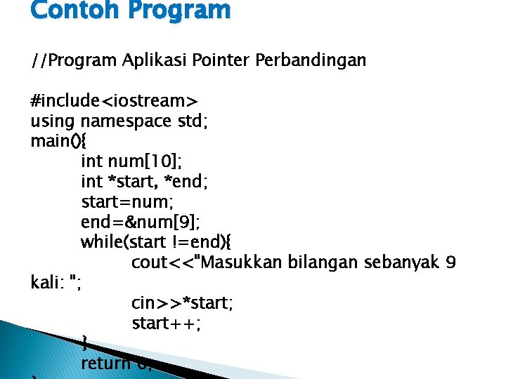 Contoh Program //Program Aplikasi Pointer Perbandingan #include<iostream> using namespace std; main(){ int num[10]; int