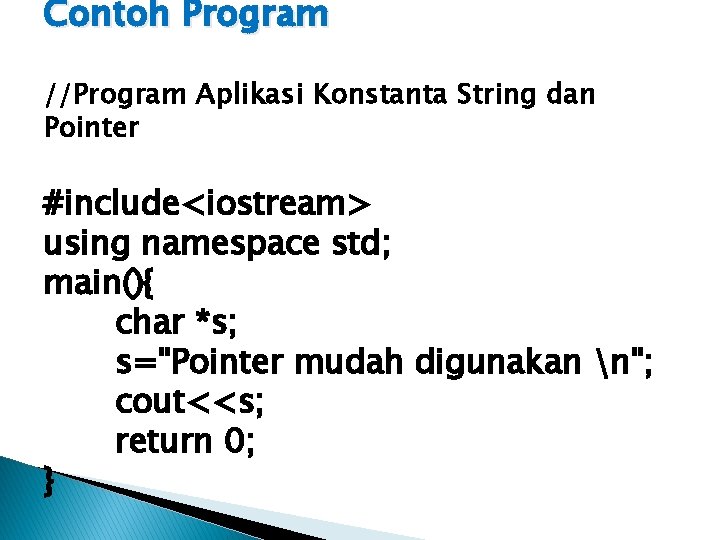 Contoh Program //Program Aplikasi Konstanta String dan Pointer #include<iostream> using namespace std; main(){ char