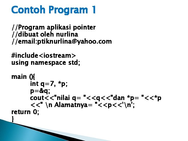 Contoh Program 1 //Program aplikasi pointer //dibuat oleh nurlina //email: ptiknurlina@yahoo. com #include<iostream> using