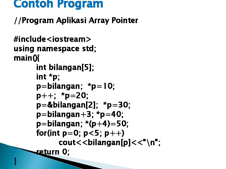 Contoh Program //Program Aplikasi Array Pointer #include<iostream> using namespace std; main(){ int bilangan[5]; int