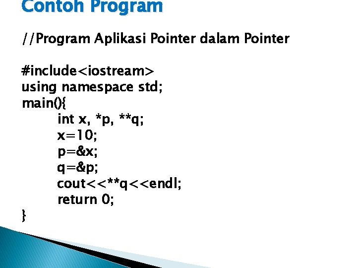 Contoh Program //Program Aplikasi Pointer dalam Pointer #include<iostream> using namespace std; main(){ int x,