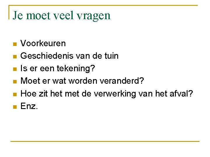 Je moet veel vragen n n n Voorkeuren Geschiedenis van de tuin Is er