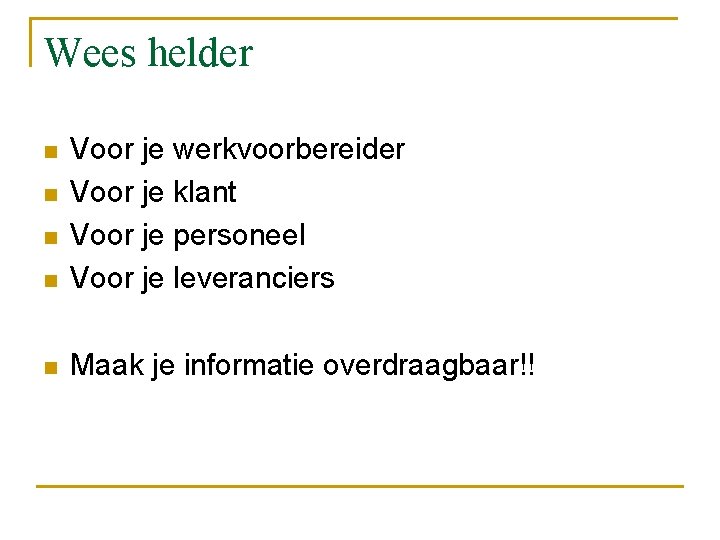 Wees helder n Voor je werkvoorbereider Voor je klant Voor je personeel Voor je