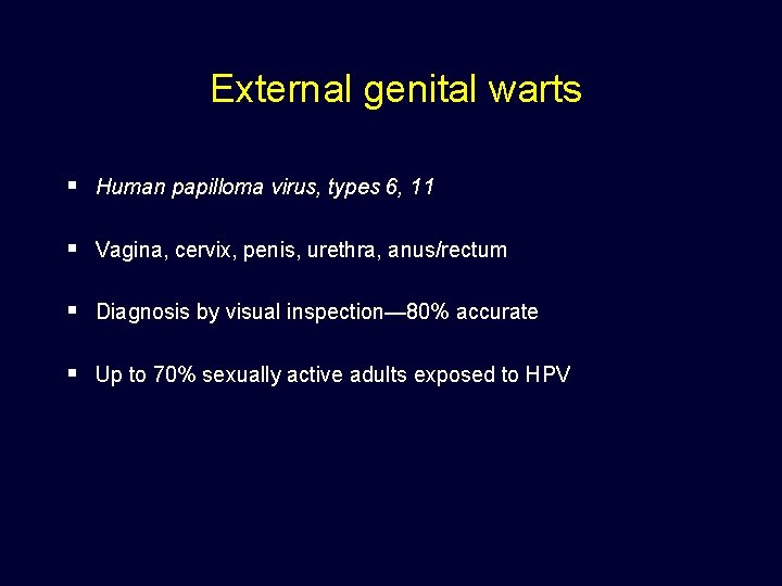 External genital warts § Human papilloma virus, types 6, 11 § Vagina, cervix, penis,