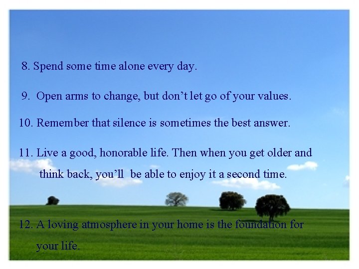 8. Spend some time alone every day. 9. Open arms to change, but don’t