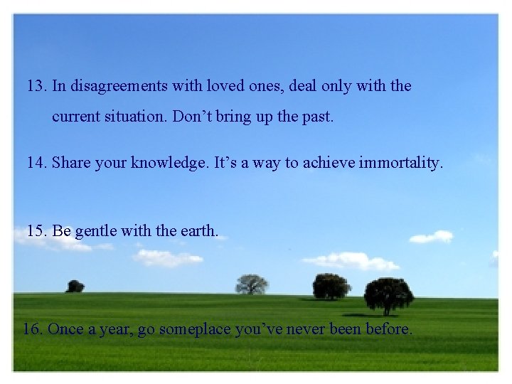 13. In disagreements with loved ones, deal only with the current situation. Don’t bring