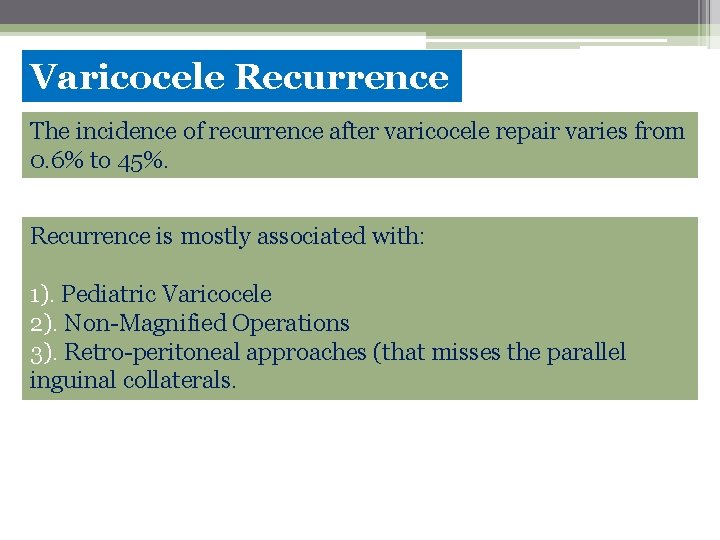 Varicocele Recurrence The incidence of recurrence after varicocele repair varies from 0. 6% to