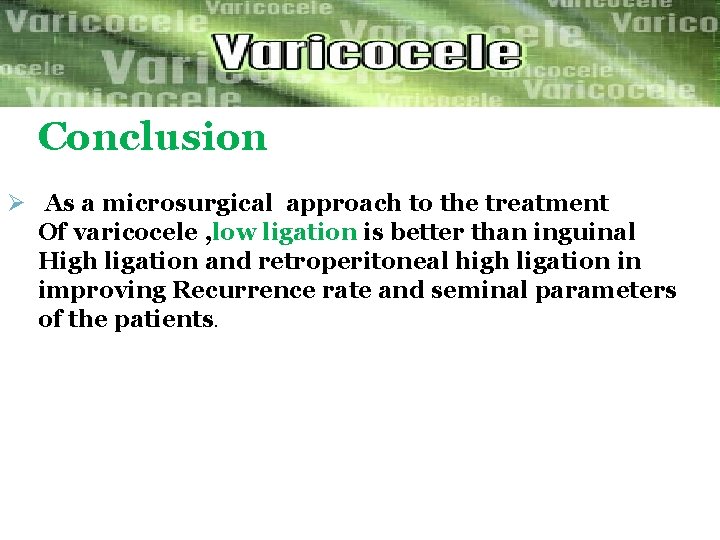 Conclusion Ø As a microsurgical approach to the treatment Of varicocele , low ligation