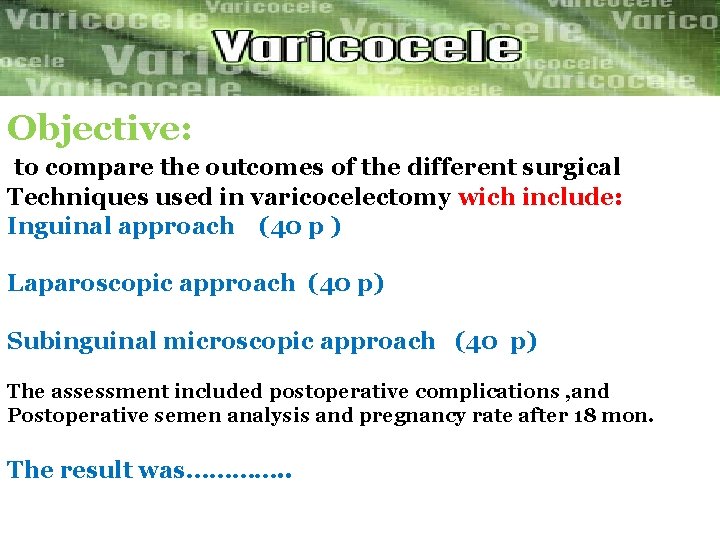 Objective: to compare the outcomes of the different surgical Techniques used in varicocelectomy wich