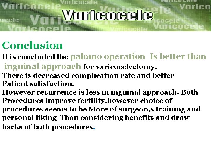Conclusion It is concluded the palomo operation Is better than inguinal approach for varicocelectomy.