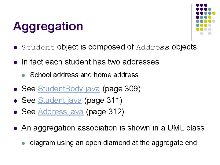Aggregation l Student object is composed of Address objects l In fact each student