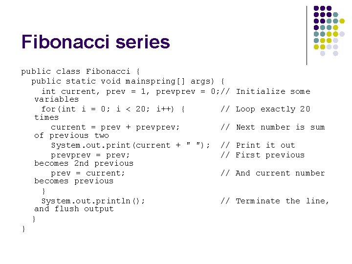 Fibonacci series public class Fibonacci { public static void mainspring[] args) { int current,