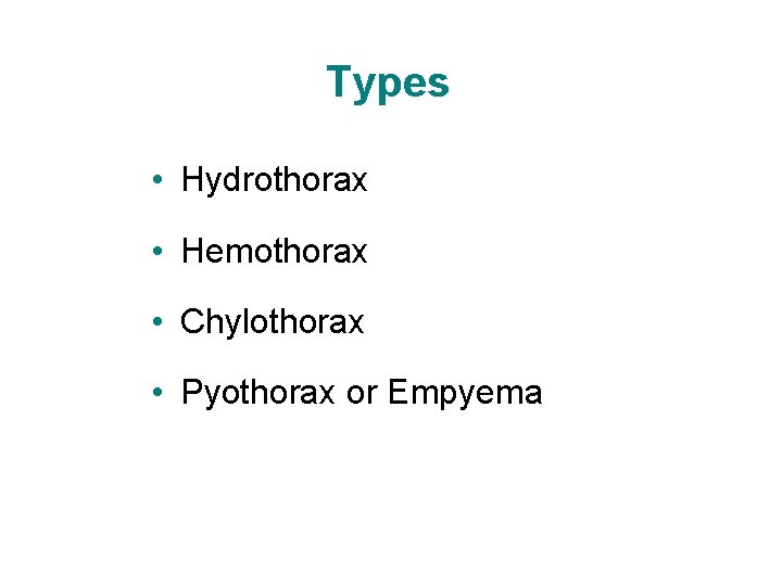 Types • Hydrothorax • Hemothorax • Chylothorax • Pyothorax or Empyema Types • Hydrothorax • Hemothorax • Chylothorax • Pyothorax or Empyema