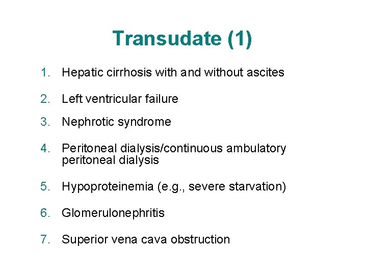 Transudate (1) 1. Hepatic cirrhosis with and without ascites 2. Left ventricular failure 3. Transudate (1) 1. Hepatic cirrhosis with and without ascites 2. Left ventricular failure 3.