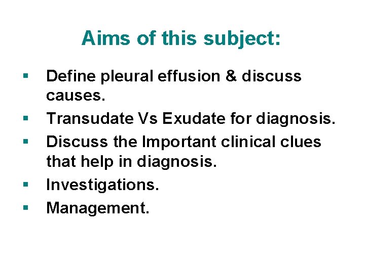 Aims of this subject: § § § Define pleural effusion & discuss causes. Transudate Aims of this subject: § § § Define pleural effusion & discuss causes. Transudate