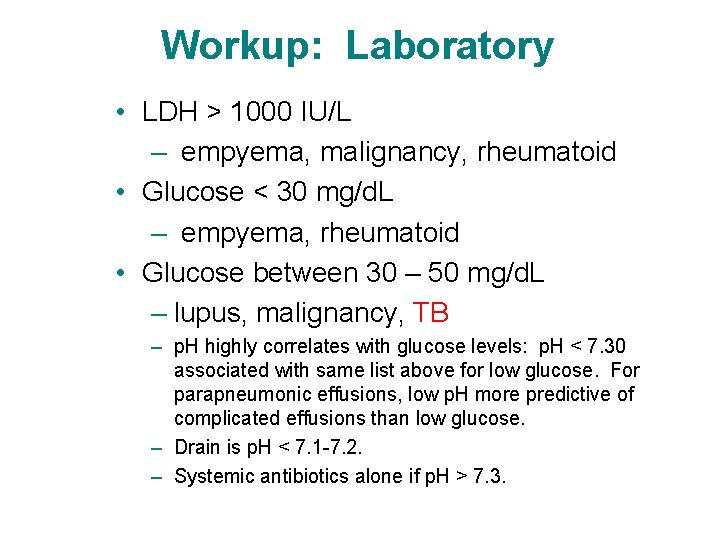 Workup: Laboratory • LDH > 1000 IU/L – empyema, malignancy, rheumatoid • Glucose < Workup: Laboratory • LDH > 1000 IU/L – empyema, malignancy, rheumatoid • Glucose <