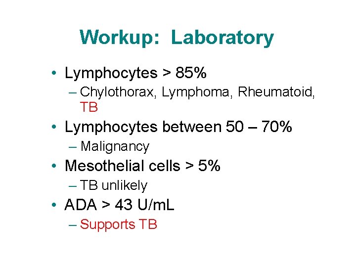 Workup: Laboratory • Lymphocytes > 85% – Chylothorax, Lymphoma, Rheumatoid, TB • Lymphocytes between Workup: Laboratory • Lymphocytes > 85% – Chylothorax, Lymphoma, Rheumatoid, TB • Lymphocytes between