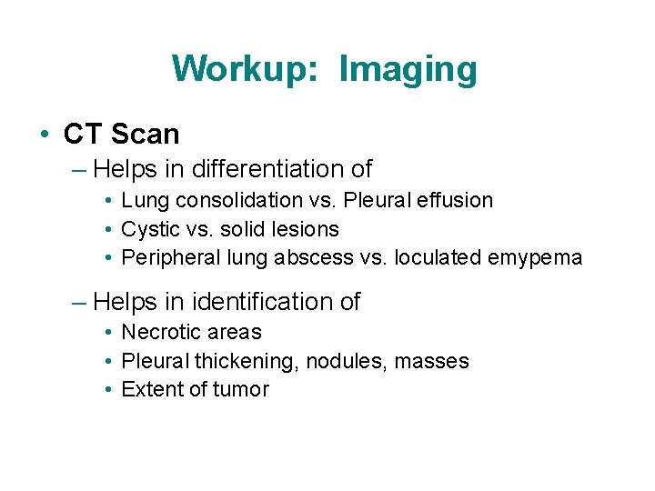 Workup: Imaging • CT Scan – Helps in differentiation of • Lung consolidation vs. Workup: Imaging • CT Scan – Helps in differentiation of • Lung consolidation vs.