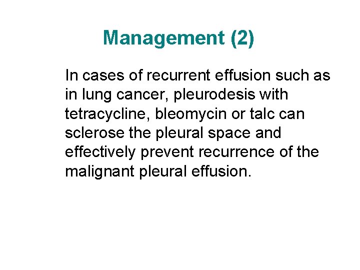 Management (2) In cases of recurrent effusion such as in lung cancer, pleurodesis with Management (2) In cases of recurrent effusion such as in lung cancer, pleurodesis with