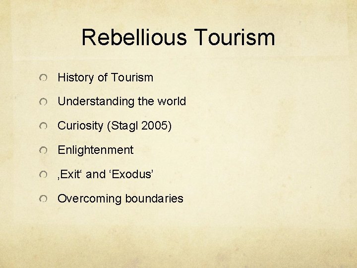 Rebellious Tourism History of Tourism Understanding the world Curiosity (Stagl 2005) Enlightenment ‚Exit‘ and