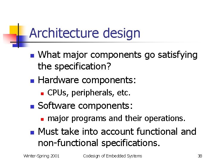Architecture design n n What major components go satisfying the specification? Hardware components: n