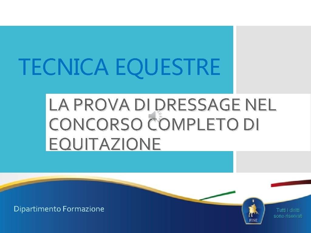 TECNICA EQUESTRE LA PROVA DI DRESSAGE NEL CONCORSO COMPLETO DI EQUITAZIONE Dipartimento Formazione Tutti