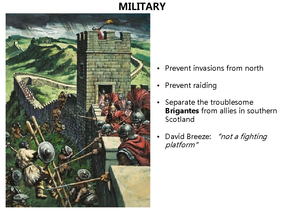 MILITARY • Prevent invasions from north • Prevent raiding • Separate the troublesome Brigantes