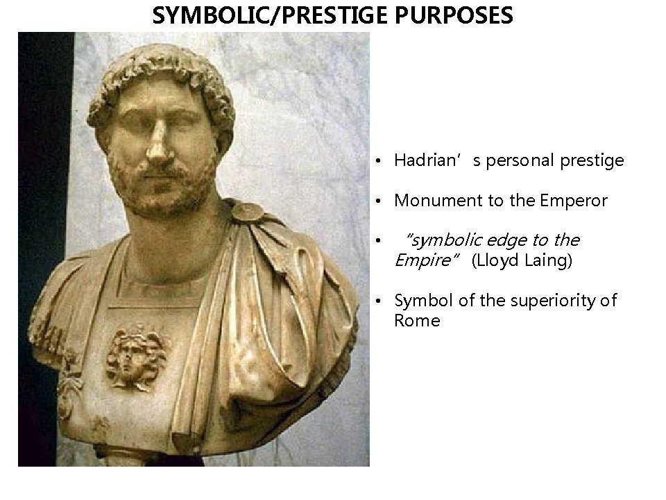 SYMBOLIC/PRESTIGE PURPOSES • Hadrian’s personal prestige • Monument to the Emperor • “symbolic edge