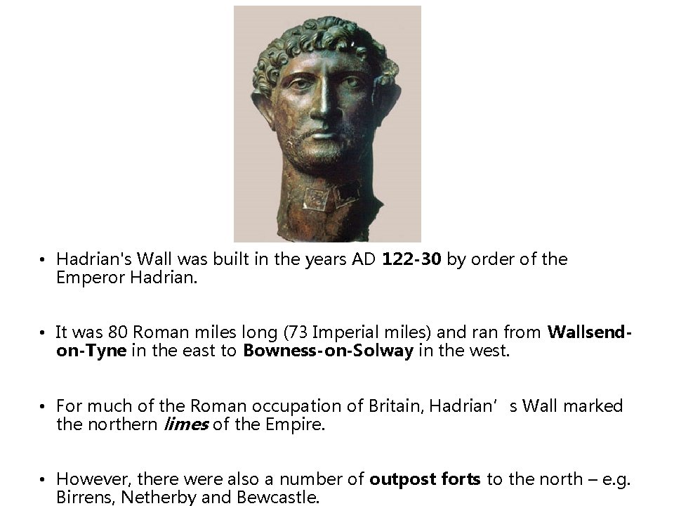  • Hadrian's Wall was built in the years AD 122 -30 by order