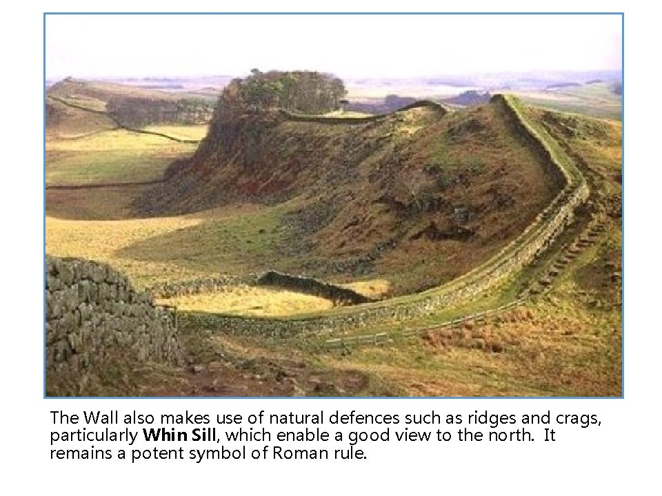 The Wall also makes use of natural defences such as ridges and crags, particularly