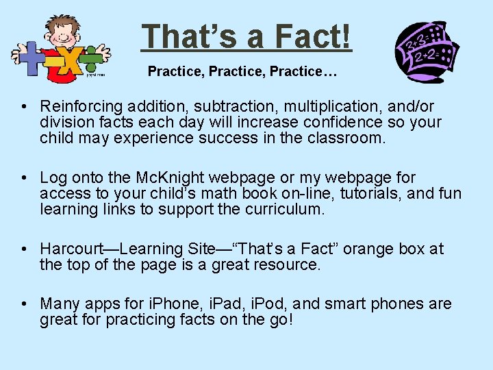 That’s a Fact! Practice, Practice… • Reinforcing addition, subtraction, multiplication, and/or division facts each