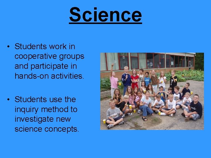 Science • Students work in cooperative groups and participate in hands-on activities. • Students