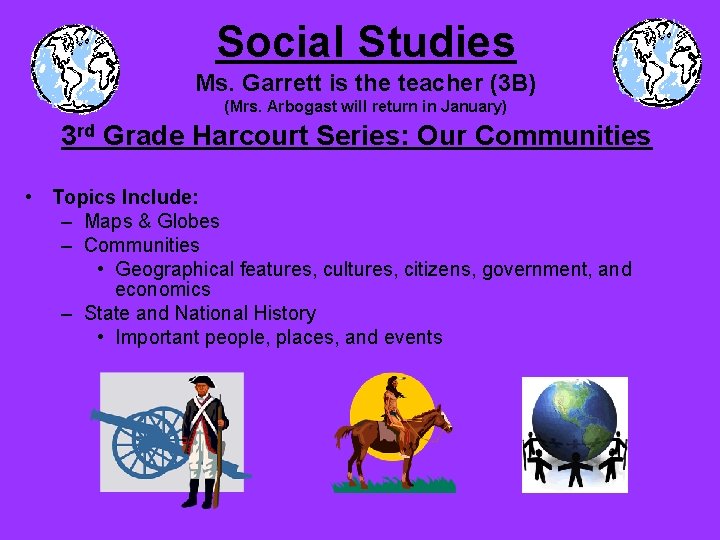 Social Studies Ms. Garrett is the teacher (3 B) (Mrs. Arbogast will return in