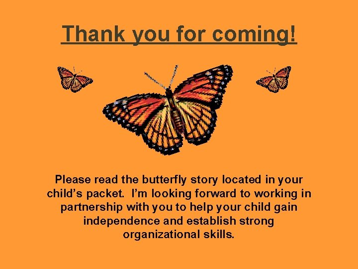 Thank you for coming! Please read the butterfly story located in your child’s packet.