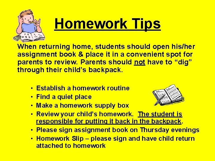 Homework Tips When returning home, students should open his/her assignment book & place it