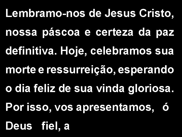 Lembramo-nos de Jesus Cristo, nossa páscoa e certeza da paz definitiva. Hoje, celebramos sua Lembramo-nos de Jesus Cristo, nossa páscoa e certeza da paz definitiva. Hoje, celebramos sua