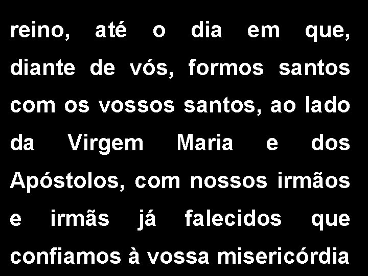 reino, até o dia em que, diante de vós, formos santos com os vossos