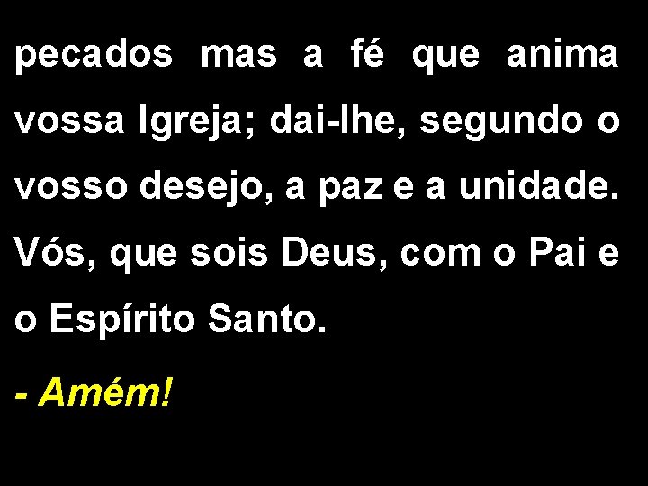 pecados mas a fé que anima vossa Igreja; dai-lhe, segundo o vosso desejo, a pecados mas a fé que anima vossa Igreja; dai-lhe, segundo o vosso desejo, a