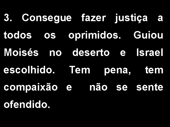 3. Consegue fazer justiça a todos os oprimidos. Guiou Moisés no deserto e Israel 3. Consegue fazer justiça a todos os oprimidos. Guiou Moisés no deserto e Israel