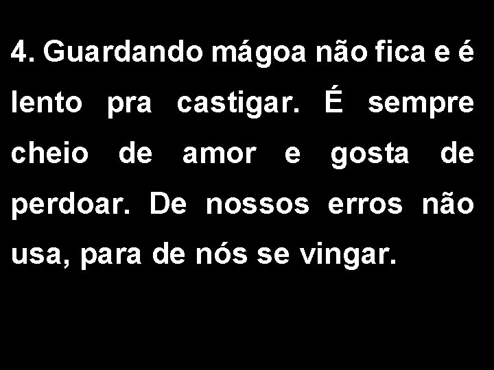 4. Guardando mágoa não fica e é lento pra castigar. É sempre cheio de 4. Guardando mágoa não fica e é lento pra castigar. É sempre cheio de