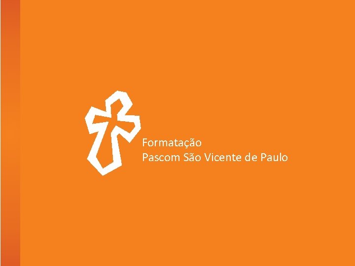 Formatação Pascom São Vicente de Paulo Formatação Pascom São Vicente de Paulo