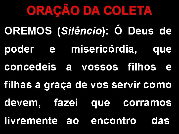 ORAÇÃO DA COLETA OREMOS (Silêncio): Ó Deus de poder e misericórdia, que concedeis a