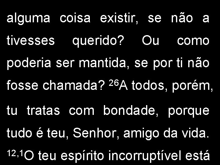 alguma coisa existir, se não a tivesses querido? Ou como poderia ser mantida, se