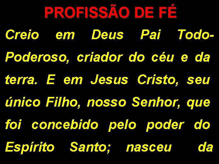 PROFISSÃO DE FÉ Creio em Deus Pai Todo. Poderoso, criador do céu e da PROFISSÃO DE FÉ Creio em Deus Pai Todo. Poderoso, criador do céu e da