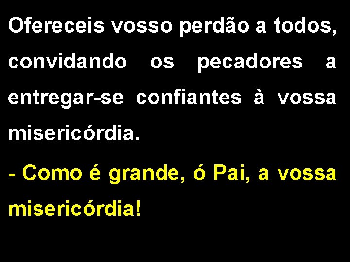 Ofereceis vosso perdão a todos, convidando os pecadores a entregar-se confiantes à vossa misericórdia.