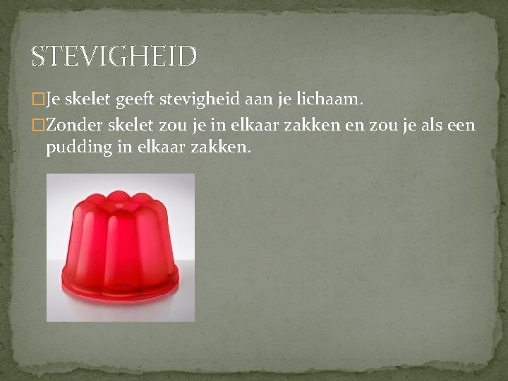 STEVIGHEID �Je skelet geeft stevigheid aan je lichaam. �Zonder skelet zou je in elkaar